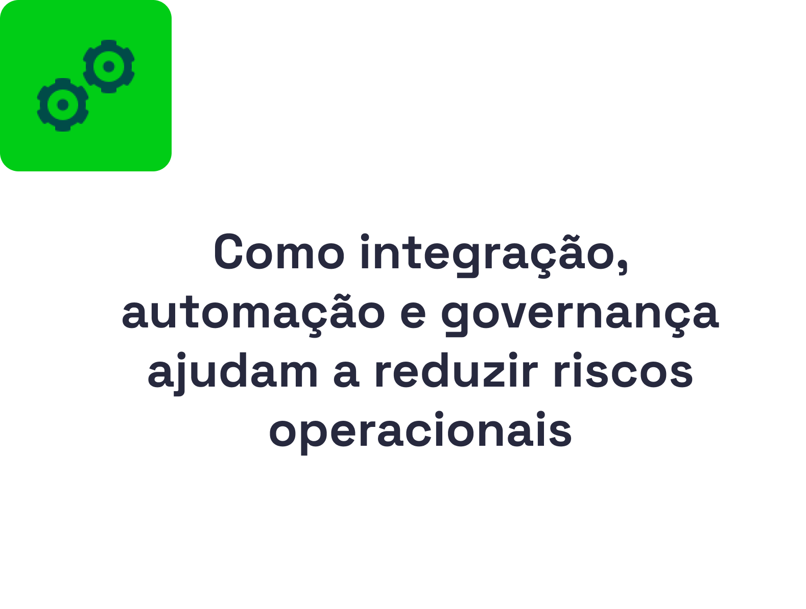 Como integração, automação e governança ajudam a reduzir riscos operacionais
